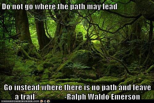 do not go where the path my lead